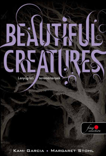 Kami Garcia, Margaret Stohl: Beautiful Creatures – Lenyűgöző teremtmények