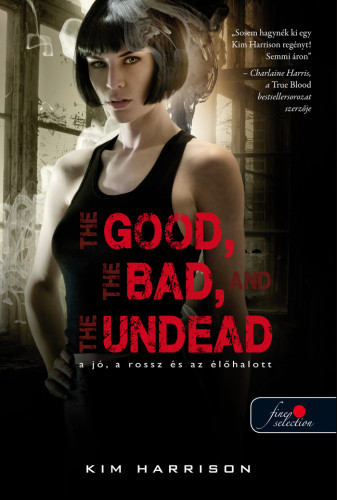 Kim Harrison: The Good, The Bad, And the Undead – A jó, a rossz és az élőhalott (Hollows 2.)