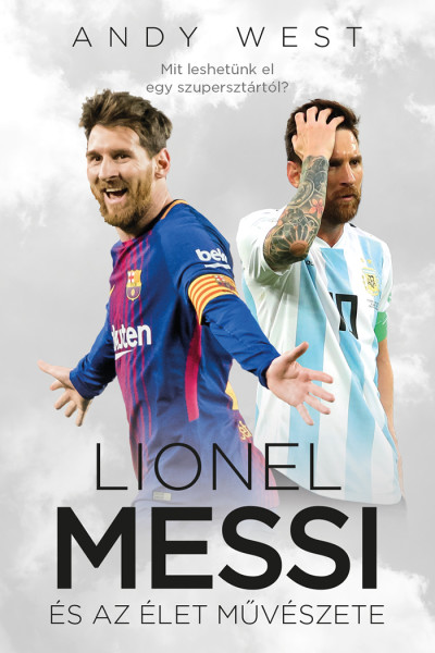Andy West: Lionel Messi és az Élet Művészete