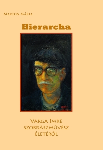 Hierarcha - Varga Imre szobrászművész életéről